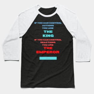 If you can control actions you are the king, if you can control reactions you are the emperor. King H Ironson What is real clothing Brand. A beautiful design with a quote from King H. Ironson.. Baseball T-Shirt